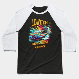 Leave'em In Your Wake Drag Boat Racing Speed Boat Motor Boat Fast Boat Boating Watercraft Baseball T-Shirt